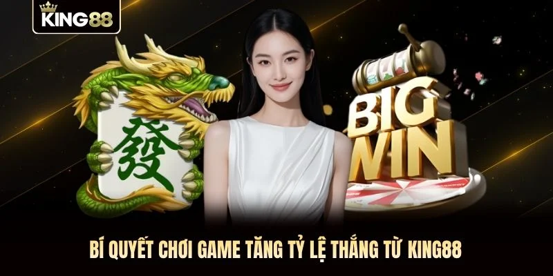 Bí quyết chơi game tăng tỷ lệ thắng từ KING88 Bí quyết chơi game tăng tỷ lệ thắng từ KING88