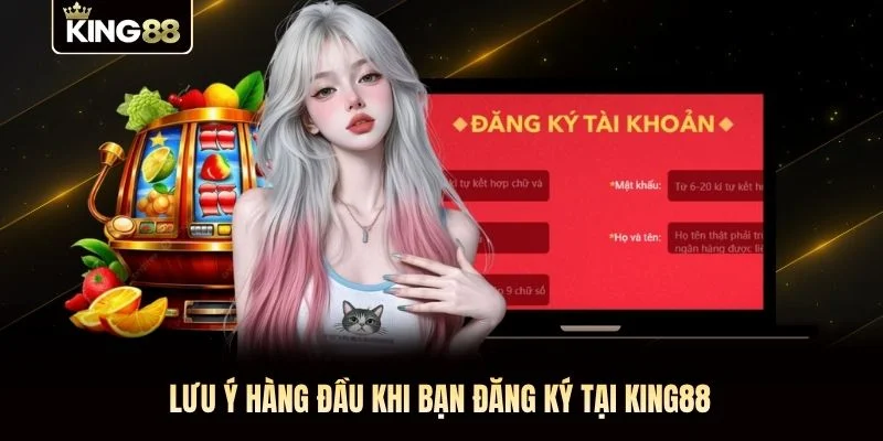 Lưu ý hàng đầu khi bạn đăng ký tại KING88 Lưu ý hàng đầu khi bạn đăng ký tại KING88